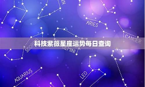 科技紫微星座运势 全球最大_科技紫微星座